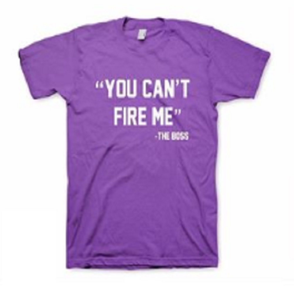 "You Can't Fire Me-The Boss" Tees